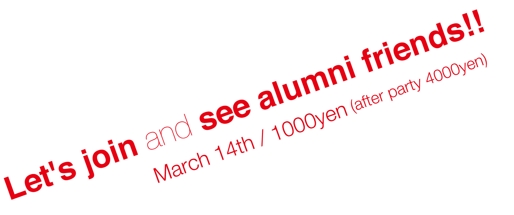Let's join and see alumni friends!! Machr 13th / 1000yen (after party 4000yen)