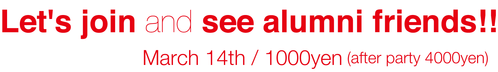 Let's join and see alumni friends!! Machr 13th / 1000yen (after party 4000yen)